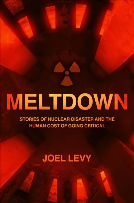 Meltdown: Stories of nuclear disaster and the human cost of going critical цена и информация | Ühiskonnateemalised raamatud | kaup24.ee