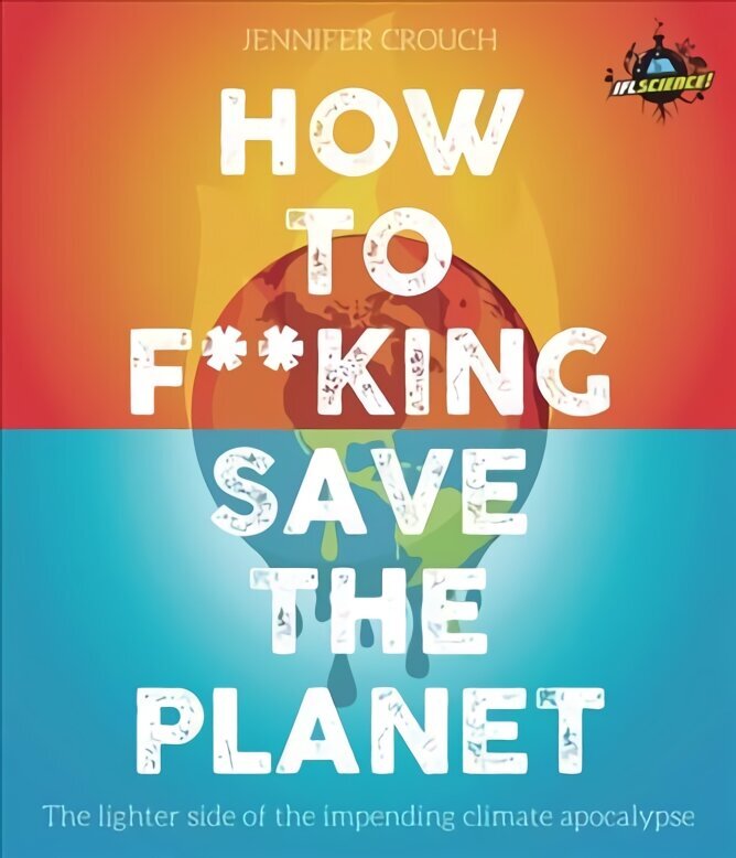 IFLScience! How to F**king Save the Planet: The Brighter Side of the Fight Against Climate Change hind ja info | Ühiskonnateemalised raamatud | kaup24.ee