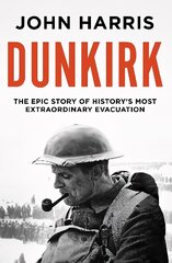 Dunkirk: The Epic Story of History's Most Extraordinary Evacuation hind ja info | Ajalooraamatud | kaup24.ee