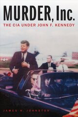 Murder, Inc.: The CIA Under John F. Kennedy hind ja info | Ajalooraamatud | kaup24.ee