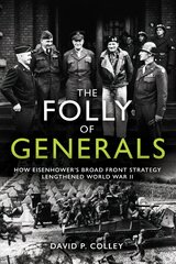 Folly of Generals: How Eisenhower's Broad Front Strategy Lengthened World War II hind ja info | Ajalooraamatud | kaup24.ee