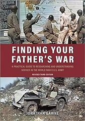 Finding Your Father's War: A Practical Guide to Researching and Understanding Service in the World War   II U.S. Army цена и информация | Книги по социальным наукам | kaup24.ee