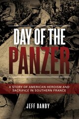 Day of the Panzer: A Story of American Heroism and Sacrifice in Southern France цена и информация | Исторические книги | kaup24.ee
