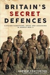 Britain'S Secret Defences: Civilian Saboteurs, Spies and Assassins During the Second World War hind ja info | Ajalooraamatud | kaup24.ee