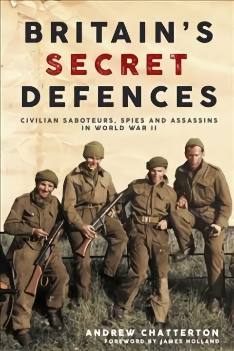 Britain'S Secret Defences: Civilian Saboteurs, Spies and Assassins During the Second World War hind ja info | Ajalooraamatud | kaup24.ee