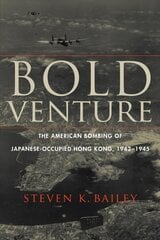 Bold Venture: The American Bombing of Japanese-Occupied Hong Kong, 1942-1945 hind ja info | Ajalooraamatud | kaup24.ee