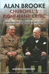 Alan Brooke: Churchill's Right-Hand Critic: A Reappraisal of Lord Alanbrooke hind ja info | Ajalooraamatud | kaup24.ee