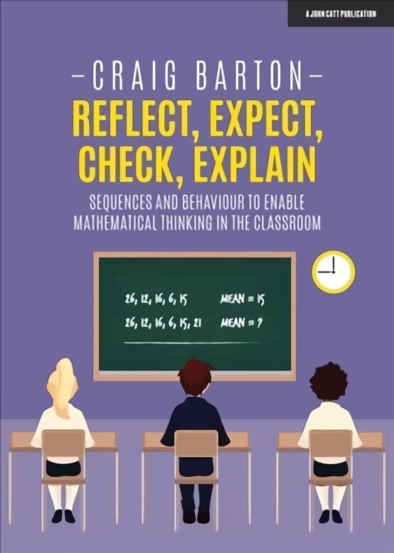 Reflect, Expect, Check, Explain: Sequences and behaviour to enable mathematical thinking in the classroom цена и информация | Ühiskonnateemalised raamatud | kaup24.ee