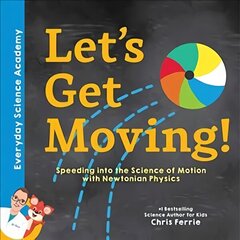 Let's Get Moving!: Speeding into the Science of Motion with Newtonian Physics hind ja info | Noortekirjandus | kaup24.ee