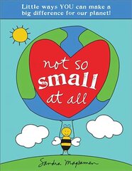 Not So Small at All: Little Ways YOU Can Make a Big Difference for Our Planet! цена и информация | Книги для подростков и молодежи | kaup24.ee