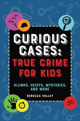 Curious Cases: True Crime For Kids: Hijinks, Heists, Mysteries, and More hind ja info | Noortekirjandus | kaup24.ee