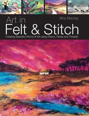 Art in Felt & Stitch: Creating Beautiful Works of Art Using Fleece, Fibres and Threads цена и информация | Книги об искусстве | kaup24.ee