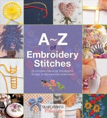 A-Z of Embroidery Stitches: A Complete Manual for the Beginner Through to the Advanced Embroiderer цена и информация | Книги об искусстве | kaup24.ee