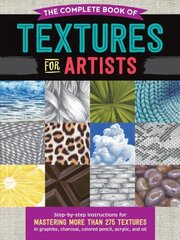 Complete Book of Textures for Artists: Step-by-step instructions for mastering more than 275 textures in graphite, charcoal, colored pencil, acrylic, and oil цена и информация | Книги об искусстве | kaup24.ee