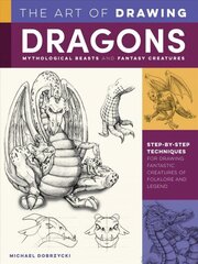 Art of Drawing Dragons, Mythological Beasts, and Fantasy Creatures: Step-by-step techniques for drawing fantastic creatures of folklore and legend Revised Edition hind ja info | Kunstiraamatud | kaup24.ee