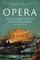 Opera: The Autobiography of the Western World (Illustrated Edition): From theocratic absolutism to liberal democracy, in four centuries of music drama hind ja info | Kunstiraamatud | kaup24.ee