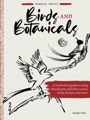 Mindful Artist: Birds and Botanicals: A meditative guide to using brush pens and ink to create birds, flowers, and more цена и информация | Книги об искусстве | kaup24.ee