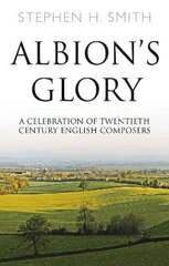 Albion's Glory: A Celebration of Twentieth Century English Composers цена и информация | Книги об искусстве | kaup24.ee