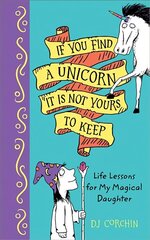 If You Find a Unicorn, It Is Not Yours to Keep: Life Lessons for My Magical Daughter hind ja info | Noortekirjandus | kaup24.ee