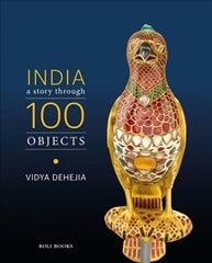 India: A Story Through 100 Objects: A Story Through 100 Objects hind ja info | Kunstiraamatud | kaup24.ee