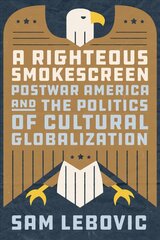 Righteous Smokescreen: Postwar America and the Politics of Cultural Globalization hind ja info | Ajalooraamatud | kaup24.ee