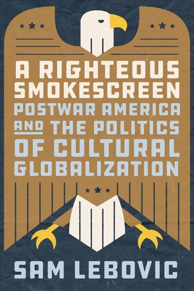 Righteous Smokescreen: Postwar America and the Politics of Cultural Globalization цена и информация | Ajalooraamatud | kaup24.ee