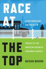 Race at the Top: Asian Americans and Whites in Pursuit of the American Dream in Suburban Schools hind ja info | Ühiskonnateemalised raamatud | kaup24.ee