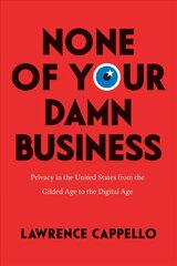 None of Your Damn Business: Privacy in the United States from the Gilded Age to the Digital Age hind ja info | Ajalooraamatud | kaup24.ee