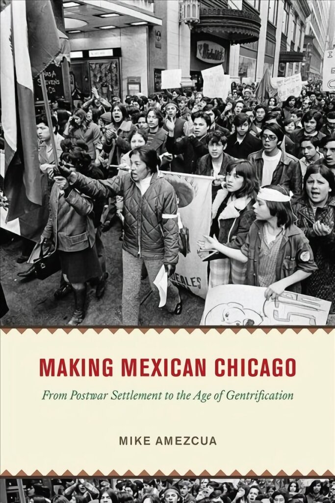 Making Mexican Chicago: From Postwar Settlement to the Age of Gentrification hind ja info | Ajalooraamatud | kaup24.ee