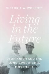 Living in the Future: Utopianism and the Long Civil Rights Movement 1 hind ja info | Ühiskonnateemalised raamatud | kaup24.ee