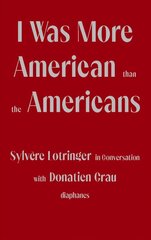 I Was More American than the Americans - Sylvere Lotringer in Conversation   with Donatien Grau цена и информация | Исторические книги | kaup24.ee