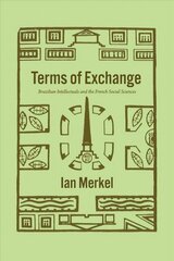 Terms of Exchange: Brazilian Intellectuals and the French Social Sciences hind ja info | Ühiskonnateemalised raamatud | kaup24.ee