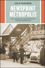 Newsprint Metropolis: City Papers and the Making of Modern Americans цена и информация | Исторические книги | kaup24.ee