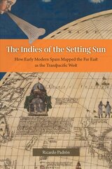 Indies of the Setting Sun: How Early Modern Spain Mapped the Far East as the Transpacific West hind ja info | Ajalooraamatud | kaup24.ee