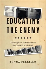 Educating the Enemy: Teaching Nazis and Mexicans in the Cold War Borderlands hind ja info | Ühiskonnateemalised raamatud | kaup24.ee