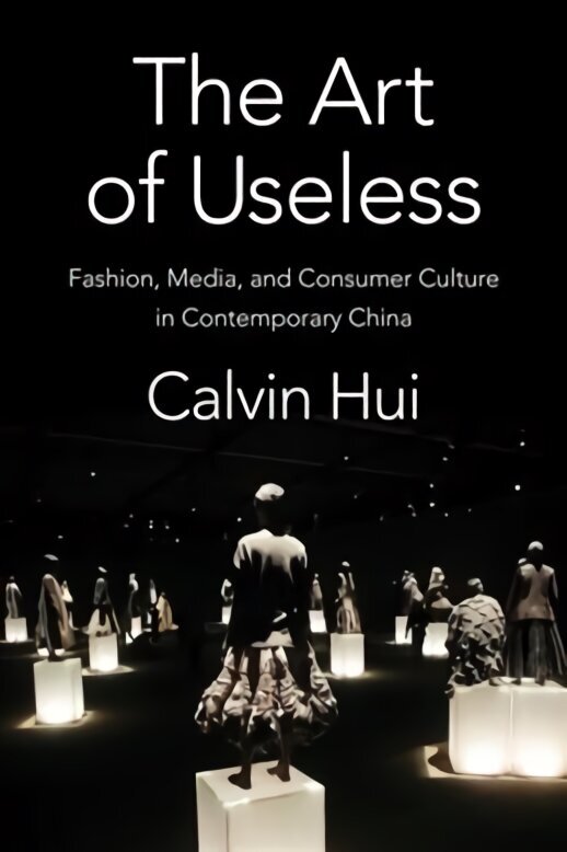 Art of Useless: Fashion, Media, and Consumer Culture in Contemporary China цена и информация | Ühiskonnateemalised raamatud | kaup24.ee