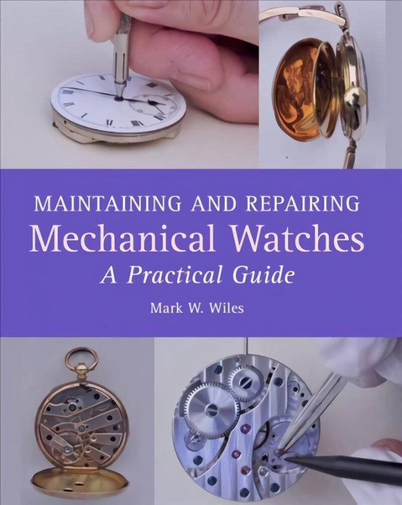 Maintaining and Repairing Mechanical Watches: A Practical Guide цена и информация | Ühiskonnateemalised raamatud | kaup24.ee