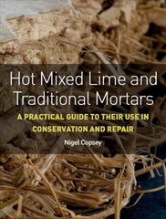 Hot Mixed Lime and Traditional Mortars: A Practical Guide to Their Use in Conservation and Repair цена и информация | Книги по социальным наукам | kaup24.ee