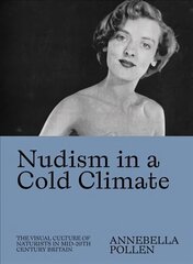 Nudism in a Cold Climate: The Visual Culture of Naturists in Mid-20th Century Britain hind ja info | Ühiskonnateemalised raamatud | kaup24.ee