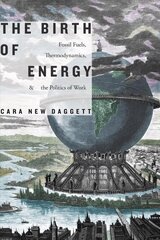 Birth of Energy: Fossil Fuels, Thermodynamics, and the Politics of Work hind ja info | Ühiskonnateemalised raamatud | kaup24.ee