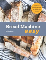 Bread Machine Easy: 70 Delicious Recipes that make the most of your Machine цена и информация | Книги рецептов | kaup24.ee