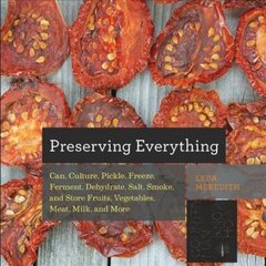 Preserving Everything: Can, Culture, Pickle, Freeze, Ferment, Dehydrate, Salt, Smoke, and Store Fruits, Vegetables, Meat, Milk, and More цена и информация | Книги рецептов | kaup24.ee