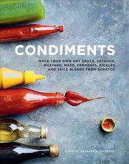 Condiments: Make your own hot sauce, ketchup, mustard, mayo, ferments, pickles and spice blends from scratch цена и информация | Книги рецептов | kaup24.ee