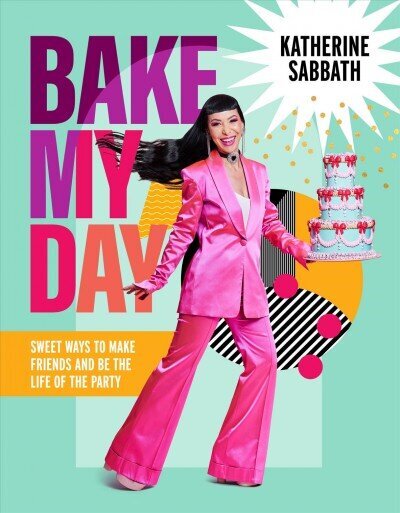 Bake My Day: Sweet ways to make friends and be the life of the party hind ja info | Retseptiraamatud  | kaup24.ee