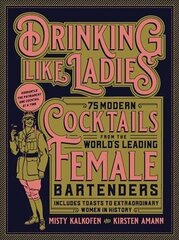 Drinking Like Ladies: 75 modern cocktails from the world's leading female bartenders; Includes toasts to extraordinary women in history hind ja info | Retseptiraamatud  | kaup24.ee