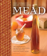 Complete Guide to Making Mead: The Ingredients, Equipment, Processes, and Recipes for Crafting Honey Wine цена и информация | Книги рецептов | kaup24.ee