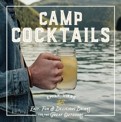 Camp Cocktails: Easy, Fun, and Delicious Drinks for the Great Outdoors цена и информация | Книги рецептов | kaup24.ee