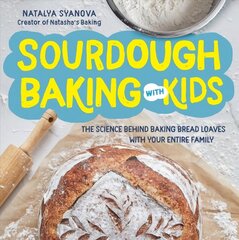 Sourdough Baking with Kids: The Science Behind Baking Bread Loaves with Your Entire Family цена и информация | Книги рецептов | kaup24.ee