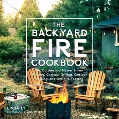 Backyard Fire Cookbook: Get Outside and Master Ember Roasting, Charcoal Grilling, Cast-Iron Cooking, and Live-Fire Feasting hind ja info | Retseptiraamatud | kaup24.ee