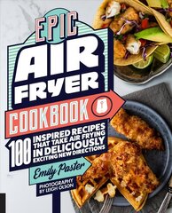 Epic Air Fryer Cookbook: 100 Inspired Recipes That Take Air-Frying in Deliciously Exciting New Directions hind ja info | Retseptiraamatud | kaup24.ee